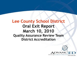 Lee County School District Oral Exit Report March 10, 2010 Quality Assurance Review Team District Accreditation 