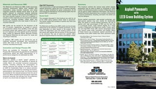 Asphalt Pavements
andthe
LEED Green Building System
Summary
This brochure outlines the various ways which asphalt
pavements may be used to obtain or contribute to LEED
credits.The references provide a number of Web sites which
can be used to obtain additional information. The National
Asphalt Pavement Association has a number of documents
on porous pavements, recycling, and warm mix which can
help the designer.
Porous asphalt pavements, open-graded surfacings, and
light-colored asphalt may earn credits for Sustainable
Sites. The ability to recycle asphalt pavement, the use of
asphalt with high percentages of RAP, and the fact that
it is produced locally, make asphalt eligible for a large
number of Materials and Resources credits. Finally, warm
mix and high-RAP mixes offer several advantages which
may receive credit under Innovation and Design. When
all these factors are considered, asphalt pavements can
contribute more LEED credits than other pavement types.
How Asphalt Earns LEED Credits
	 Rating	 Credit	 Pavement 	 Credits
	 Category 	 Description	 Type
SS Credit 6.1
SS Credit 6.2
SS Credit 7.X
MR Credit 2.X
ID Credit 1.X
Stormwater Design:
Quantity Control
Stormwater Design:
Quality Control
Heat Island Effect:
Non-Roof	
Construction Waste
Management: Divert
from Disposal (based
on weight/volume)
Exceptional
Performance
Exceeding
Expectations or Areas
Not Addressed
Porous Asphalt
Porous Asphalt
Reflective surfaces
Open-graded asphalt
Porous pavements
RAP
Warm-mix asphalt
High-RAP mixes
1
1
1 to 3
1 to 2
1 to 4
1 Brundtland Report, “Our Common Future.” Oxford: Oxford
University Press. 1987.
2 Barrett, M. E., and C.B. Shaw. “Stormwater Quality Benefits of a
Porous Asphalt Overlay.” Transportation Research Record: Journal
of theTransportation Research Board, Volume 2025, pp. 127-134.
Washington, DC, 2007.
3 U.S. Environmental Protection Agency, “Heat Island Effect – Basic
Information.” October 12, 2007, 21 January 2008 from http://www.
epa.gov/heatisland/about/index.html.
4 Scientific American, “Clarifying some Important Issues about
Climate Change.” July 15, 2007, fro m
http://www.sciam.com/print_version.cym?articleID=C053EDAB-
E7F2-99DF-356454A74454
5 Golden, Jay S., and Kamil E. Kaloush, “A Hot Night in the Big City,
How to Mitigate the Urban Heat Island”; Public Works Magazine,
December 1, 2005. (http://www.pwmag.com/industry-news.asp?sec
tionID=760articleID=268116artnum=1 Downloaded July 2, 2008.)
6 U.S. Green Building Council, “LEED® for New Construction 
Major Renovations.” Version 2.2, October 2005, 21 January 2008
from http://www.usgbc.org/ShowFile.aspx?DocumentID=1095.
National Asphalt Pavement Association
5100 Forbes Blvd. • Lanham, MD 20706
888.468.6499
www.hotmix.org
Score Card
The concepts discussed in this brochure are valid for all
of the LEED rating systems which relate to pavement.
The actual credits and numbers of points vary from one
system to another.
The Materials and Resources (MR) credits can be strongly
influenced by the selection of asphalt pavement, but are
also dependent on other factors in the project. Some
credits are dependent upon the existing portion of the
site paved with asphalt and the portion of the pavement
to be removed. The use of warm-mix asphalt offers
attractive opportunities for Innovation and Design credits.
Materials and Resources (MR)
The Materials and Resources (MR) credits encourage
diverting construction debris from landfills and
incinerators, using recycled materials, and using
materials produced. Asphalt would seem to be the
perfect material to contribute towards achieving
these credits. Asphalt is 100 percent recyclable and is
the most recycled material in the U.S. In addition, a
number of other materials can be recycled into asphalt
pavements, including shingles, rubber, glass, and
foundry sand. Asphalt is the clear leader in the use of
recycled materials.
MR credits can be earned for the diversion of 50
and 75 percent, respectively, by weight or volume
of construction debris from landfills. If the site was
previously paved with asphalt and if that pavement
is to be replaced, all of the asphalt could be recycled.
Other credits for Materials Reuse, Recycled Content
and Regional Materials are also given for reuse and
recycling of materials.
In addition, MR credits can be earned for use of
materials extracted, processed, and manufactured
within 500 miles of the site. Asphalt pavement is
certainly manufactured locally.
Innovation and Design Process (ID)
Points are available for Innovation and Design
Process (ID).These points are awarded for exceptional
performance above the LEED requirements, or in
performance categories not addressed by LEED.
Warm-mix Asphalt
Warm-mix asphalt, a recent “green” advance in
asphalt mixtures, offers the possibility of several ID
credits. Warm mix provides numerous construction
benefits, including reducing the consumption of
natural resources and reducing emissions. The intent
of LEED for Sustainable Sites is to reduce pollution
from construction activities by controlling soil erosion,
sedimentation, and airborne dust.6
An ID point should
be awarded for the reduced emissions from the use of
warm mix.When considering fuel savings for regionally
produced materials, fuel savings from the production
of warm mix should also be eligible for credit.
High-RAP Pavements
The incorporation of high percentages of RAP (reclaimed
asphalt pavement), above the 10 to 15 percent typically
used, is highly beneficial for green construction. An ID
point should be awarded for incorporating higher than 20
percent RAP in a pavement
PS-32 10M7/08
 