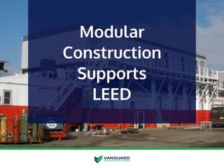 Modular
Construction
Supports
LEED
 