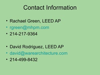 Contact Information Rachael Green, LEED AP [email_address] 214-217-9364 David Rodriguez, LEED AP [email_address] 214-499-8432 