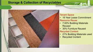 Tenant Space
• 10 Year Lease Commitment
Resource Reuse
• 7.93% Building Materials
Reused
• 30% Furniture Reused
Recycled Content
• 21% Building Materials used
• Recycled Content
Storage & Collection of Recyclables
 