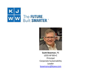 Scott Bowman, PE
LEED AP BD+C
Principal
Corporate Sustainability
Leader
bowmansc@kjww.com
 
