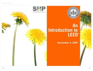 An
Introduction to
          LEED         ®




    November 4, 2009
 