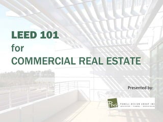 LEED 101
for
COMMERCIAL REAL ESTATE

                   Presented by:
 