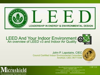 LEED And Your Indoor Environment An overview of LEED v3 and Indoor Air Quality John P. Lapotaire, CIEC Council Certified Indoor Environmental Consultant AmIAQC CIEC #0711048 