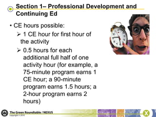 LEED-specific continuing education must also directly support the maintenance of LEED professionals’ applied knowledge of LEED in a manner that relates to their credentialObtaining the CE Hourshttps://www.usgbc.org/CourseCatalog/CourseCatalog.aspx
