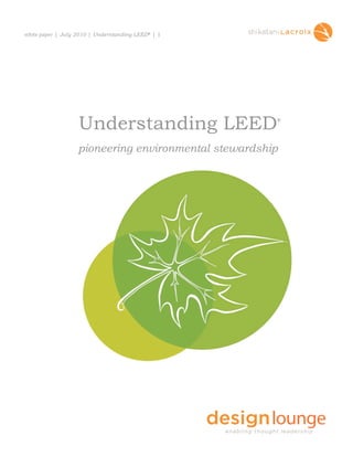 white paper | July 2010 | Understanding LEED® | 1
®
Understanding LEED
pioneering environmental stewardship
 