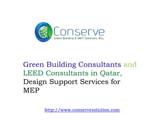 Green Building Consultants and
LEED Consultants in Qatar,
Design Support Services for
MEP
http://www.conservesolution.com
 