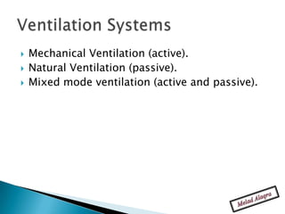    Mechanical Ventilation (active).
   Natural Ventilation (passive).
   Mixed mode ventilation (active and passive).
 