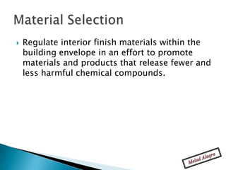    Regulate interior finish materials within the
    building envelope in an effort to promote
    materials and products that release fewer and
    less harmful chemical compounds.
 