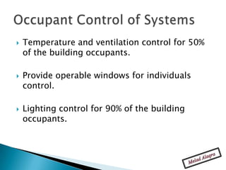    Temperature and ventilation control for 50%
    of the building occupants.

   Provide operable windows for individuals
    control.

   Lighting control for 90% of the building
    occupants.
 