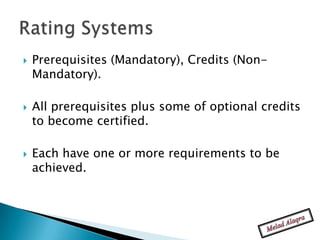    Prerequisites (Mandatory), Credits (Non-
    Mandatory).

   All prerequisites plus some of optional credits
    to become certified.

   Each have one or more requirements to be
    achieved.
 