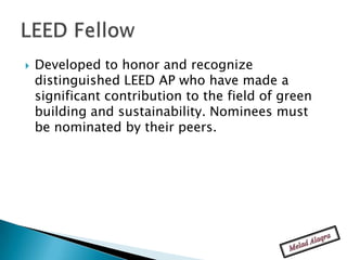    Developed to honor and recognize
    distinguished LEED AP who have made a
    significant contribution to the field of green
    building and sustainability. Nominees must
    be nominated by their peers.
 