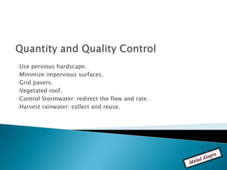 •Use pervious hardscape.
•Minimize impervious surfaces.

•Grid pavers.

•Vegetated roof.

•Control Stormwater: redirect the flow and rate.

•Harvest rainwater: collect and reuse.
 