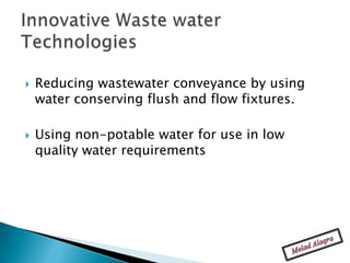    Reducing wastewater conveyance by using
    water conserving flush and flow fixtures.

   Using non-potable water for use in low
    quality water requirements
 