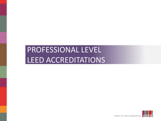 PROFESSIONAL LEVEL 
LEED ACCREDITATIONS 
where art meets engineering 
 