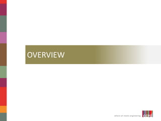 OVERVIEW 
where art meets engineering 
 