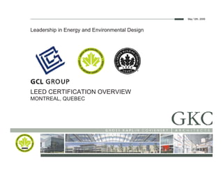 May 12th, 2009



Leadership in Energy and Environmental Design




LEED CERTIFICATION OVERVIEW
MONTREAL, QUEBEC
 