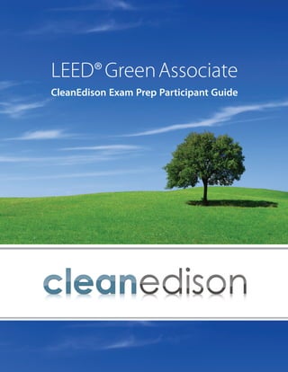 LEED® Green Associate
CleanEdison Exam Prep Participant Guide
 