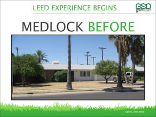 LEED EXPERIENCE BEGINS
MEDLOCK BEFORE
naïve, first time
 