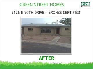 5626 N 20TH DRIVE – BRONZE CERTIFIED
GREEN STREET HOMES
BEFOREAFTER
 