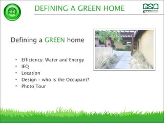 Defining a GREEN home
• Efficiency: Water and Energy
• IEQ
• Location
• Design – who is the Occupant?
• Photo Tour
DEFINING A GREEN HOME
 