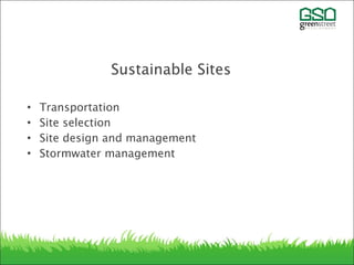 Sustainable Sites
• Transportation
• Site selection
• Site design and management
• Stormwater management
 