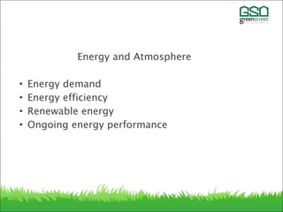 Energy and Atmosphere
• Energy demand
• Energy efficiency
• Renewable energy
• Ongoing energy performance
 
