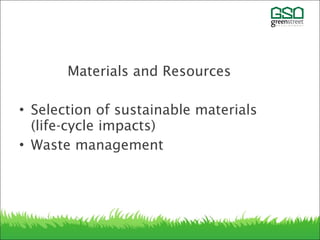 Materials and Resources
• Selection of sustainable materials
(life-cycle impacts)
• Waste management
 