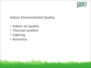 Indoor Environmental Quality
• Indoor air quality
• Thermal comfort
• Lighting
• Acoustics
 