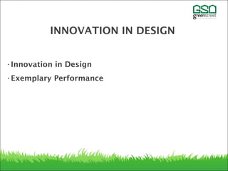 INNOVATION IN DESIGN
•Innovation in Design
•Exemplary Performance
 