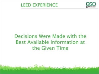 Decisions Were Made with the
Best Available Information at
the Given Time
LEED EXPERIENCE
 
