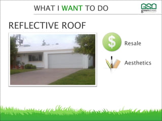 WHAT I WANT TO DO
REFLECTIVE ROOF
Resale
Aesthetics
 