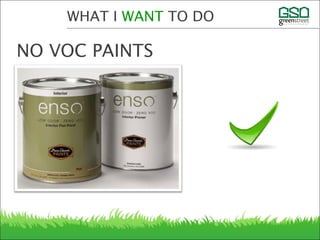 WHAT I WANT TO DO
NO VOC PAINTS
 