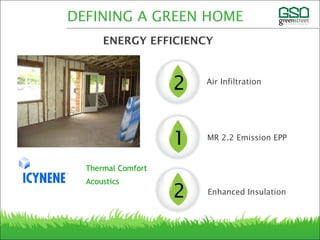 DEFINING A GREEN HOME
ENERGY EFFICIENCY
Acoustics
Thermal Comfort
1
2
2
Air Infiltration
MR 2.2 Emission EPP
Enhanced Insulation
 