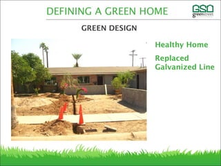 DEFINING A GREEN HOME
GREEN DESIGN
Healthy Home
Replaced
Galvanized Line
 