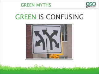 GREEN MYTHS
GREEN IS CONFUSING
 