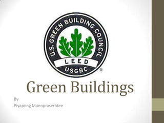 Green BuildingsBy
Piyapong Muenprasertdee
 
