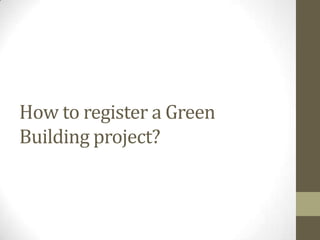 How to register a Green
Building project?
 
