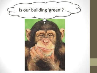 Is our building ‘green’?
 