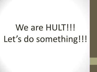 We are HULT!!!
Let’s do something!!!
 