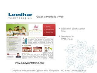 Graphic Protfolio : Web Website of Sunny Dental Clinic  Developed in HTML,Flash www.sunnydentalclinic.com  Corporate Headquarters Opp Air India Ravipuram , MG Road Cochin -682016 