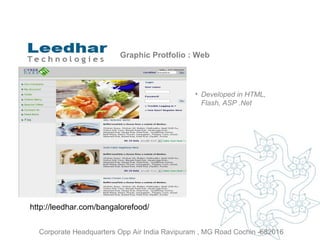 Graphic Protfolio : Web Developed in HTML, Flash, ASP .Net http://leedhar.com/bangalorefood/  Corporate Headquarters Opp Air India Ravipuram , MG Road Cochin -682016 
