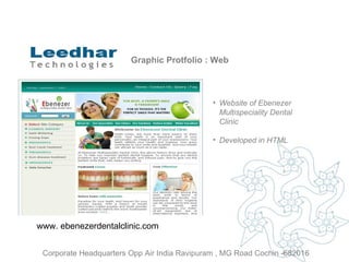Graphic Protfolio : Web Website of  Ebenezer Multispeciality Dental Clinic   Developed in HTML www. ebenezerdentalclinic.com  Corporate Headquarters Opp Air India Ravipuram , MG Road Cochin -682016 