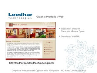 Graphic Protfolio : Web Website of  Masia In Catalonia, Girona, Spain Developed in HTML http://leedhar.com/leedhar/houseingirona/  Corporate Headquarters Opp Air India Ravipuram , MG Road Cochin -682016 