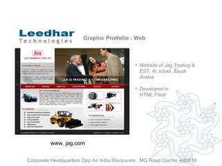 Graphic Protfolio : Web Website of  Jag Trading & EST, Al Jubail, Saudi Arabia Developed in HTML,Flash www. jag.com  Corporate Headquarters Opp Air India Ravipuram , MG Road Cochin -682016 