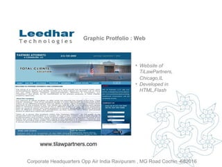 Graphic Protfolio : Web Website of  TiLawPartners, Chicago,IL   Developed in HTML,Flash www.tilawpartners.com Corporate Headquarters Opp Air India Ravipuram , MG Road Cochin -682016 