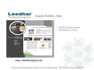 Graphic Protfolio : Web Personal flash website Developed in Flash www. mikkilineniphani.net  Corporate Headquarters Opp Air India Ravipuram , MG Road Cochin -682016 