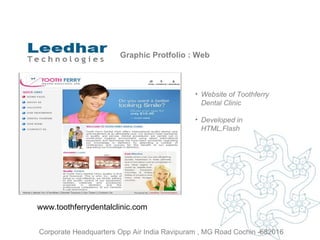Graphic Protfolio : Web Website of  Toothferry Dental Clinic Developed in HTML,Flash www.toothferrydentalclinic.com  Corporate Headquarters Opp Air India Ravipuram , MG Road Cochin -682016 