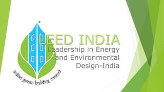 LEED INDIA 
Leadership in Energy 
and Environmental 
Design-India 
 